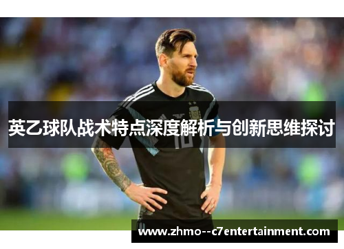 英乙球队战术特点深度解析与创新思维探讨