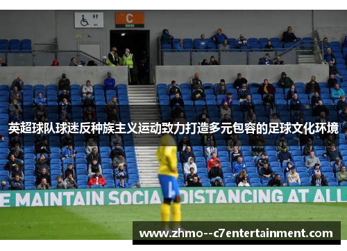 英超球队球迷反种族主义运动致力打造多元包容的足球文化环境 英超球队球迷反种族主义运动致力打造多元包容的足球文化环境