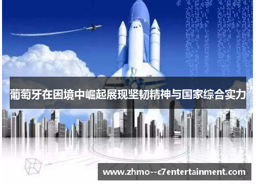 葡萄牙在困境中崛起展现坚韧精神与国家综合实力