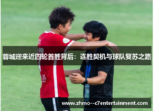 蓉城迎来近四轮首胜背后:连胜契机与球队复苏之路 蓉城迎来近四轮首胜背后:连胜契机与球队复苏之路