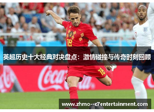 英超历史十大经典对决盘点：激情碰撞与传奇时刻回顾