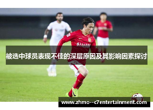 被选中球员表现不佳的深层原因及其影响因素探讨 被选中球员表现不佳的深层原因及其影响因素探讨