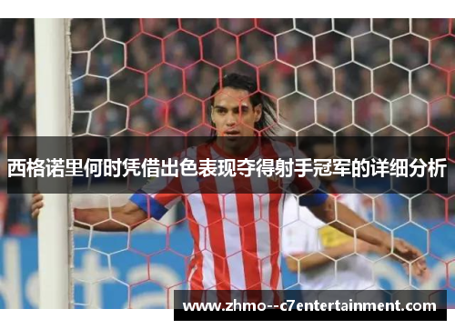 西格诺里何时凭借出色表现夺得射手冠军的详细分析