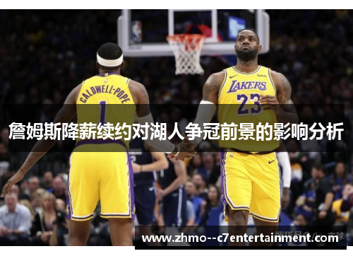 詹姆斯降薪续约对湖人争冠前景的影响分析