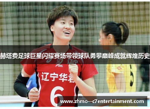 赫塔费足球巨星闪耀赛场带领球队勇攀巅峰成就辉煌历史