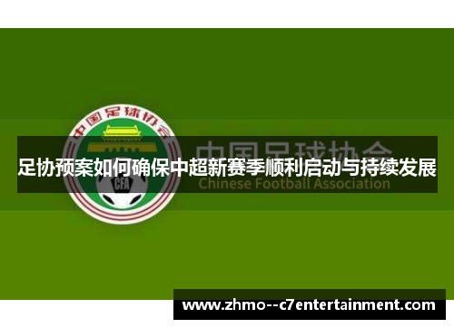 足协预案如何确保中超新赛季顺利启动与持续发展 足协预案如何确保中超新赛季顺利启动与持续发展