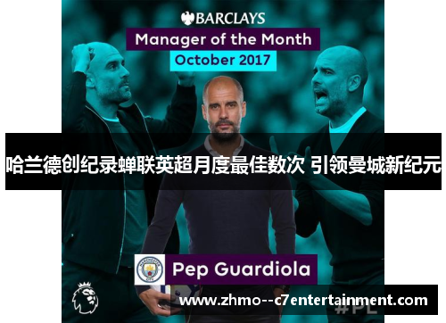 哈兰德创纪录蝉联英超月度最佳数次 引领曼城新纪元