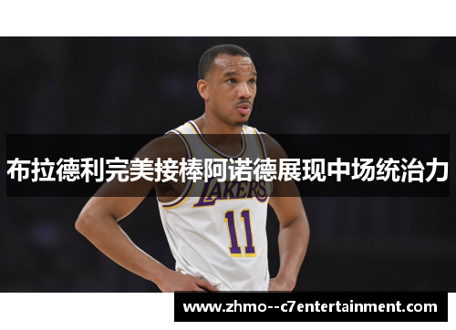 布拉德利完美接棒阿诺德展现中场统治力 布拉德利完美接棒阿诺德展现中场统治力