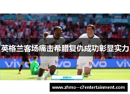 英格兰客场痛击希腊复仇成功彰显实力